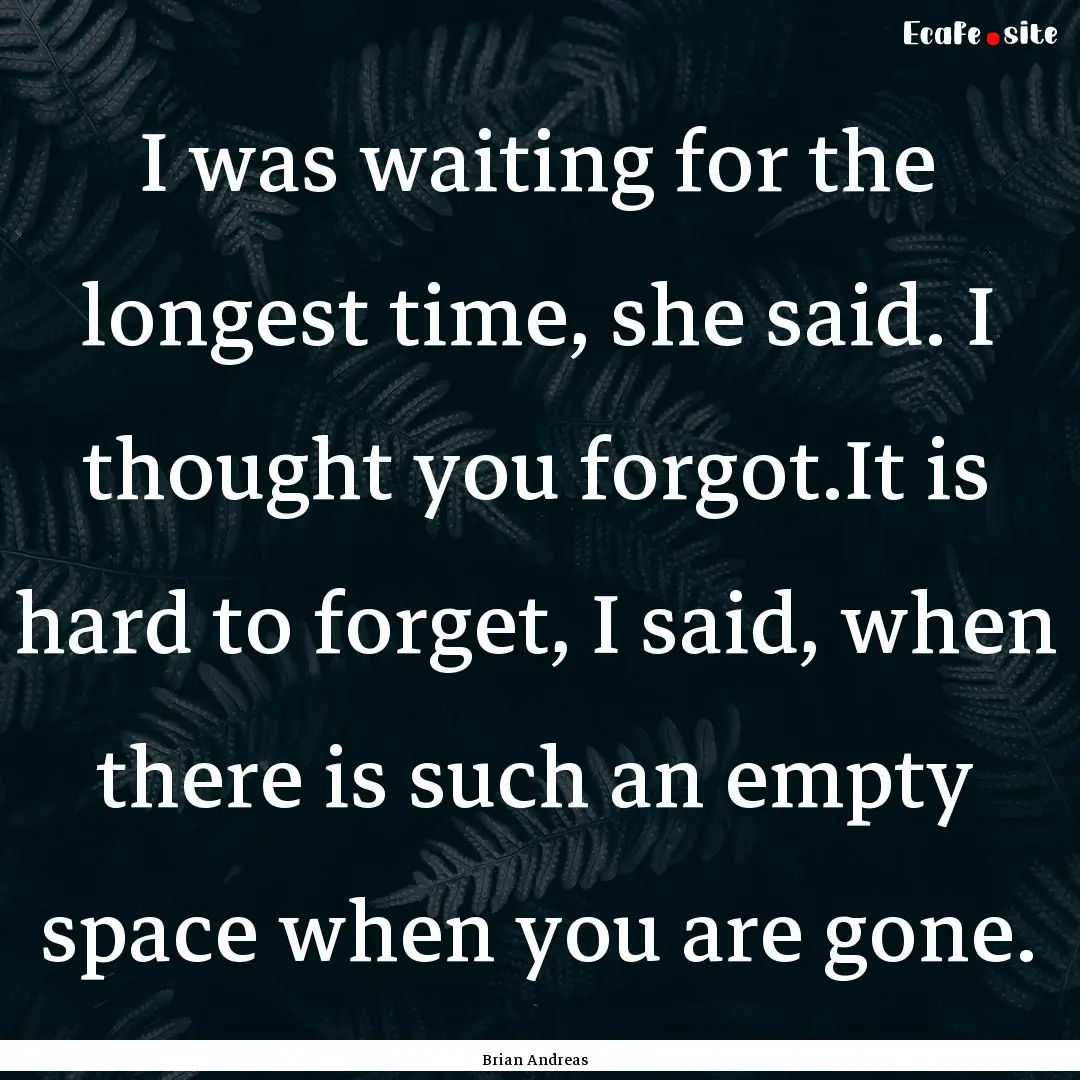 I was waiting for the longest time, she said..... : Quote by Brian Andreas