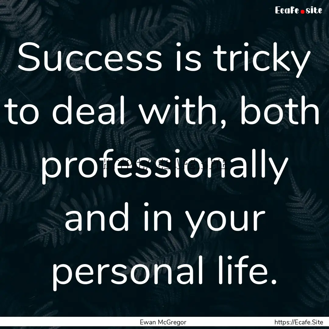 Success is tricky to deal with, both professionally.... : Quote by Ewan McGregor