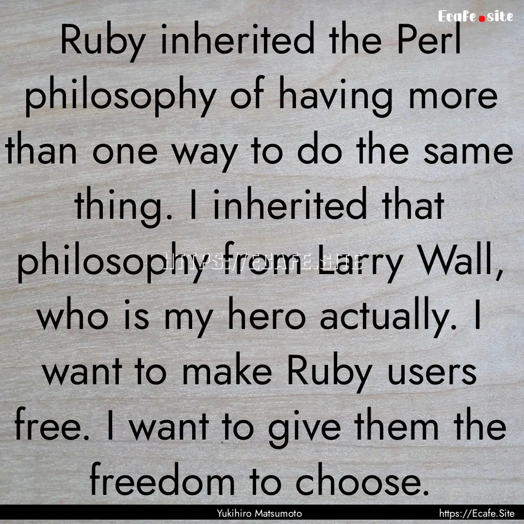 Ruby inherited the Perl philosophy of having.... : Quote by Yukihiro Matsumoto