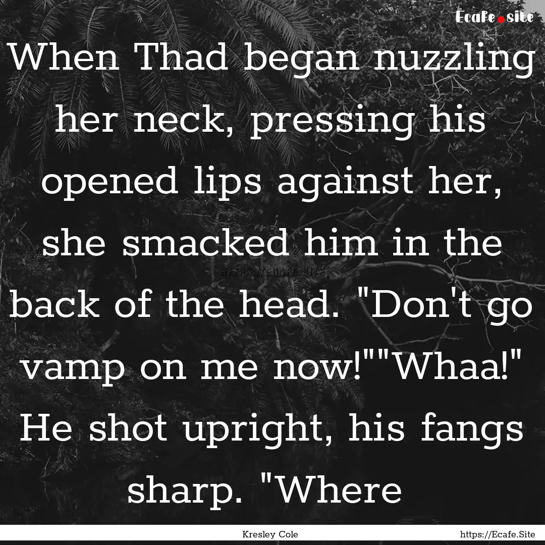 When Thad began nuzzling her neck, pressing.... : Quote by Kresley Cole