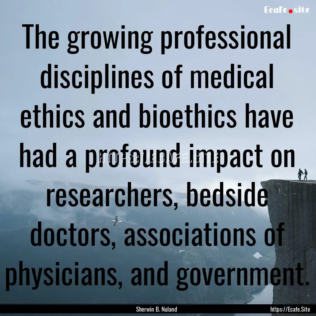 The growing professional disciplines of medical.... : Quote by Sherwin B. Nuland