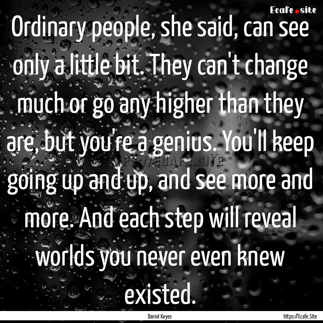 Ordinary people, she said, can see only a.... : Quote by Daniel Keyes