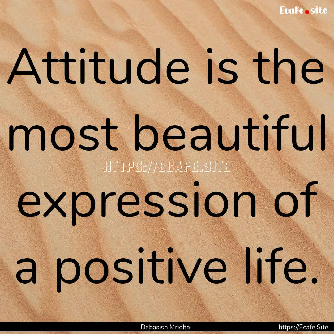 Attitude is the most beautiful expression.... : Quote by Debasish Mridha