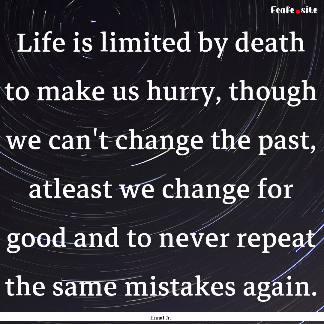 Life is limited by death to make us hurry,.... : Quote by Jinnul Jr.