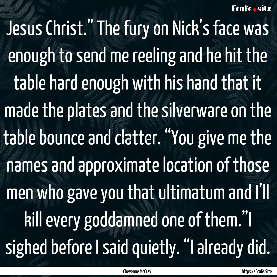 Jesus Christ.” The fury on Nick’s face.... : Quote by Cheyenne McCray