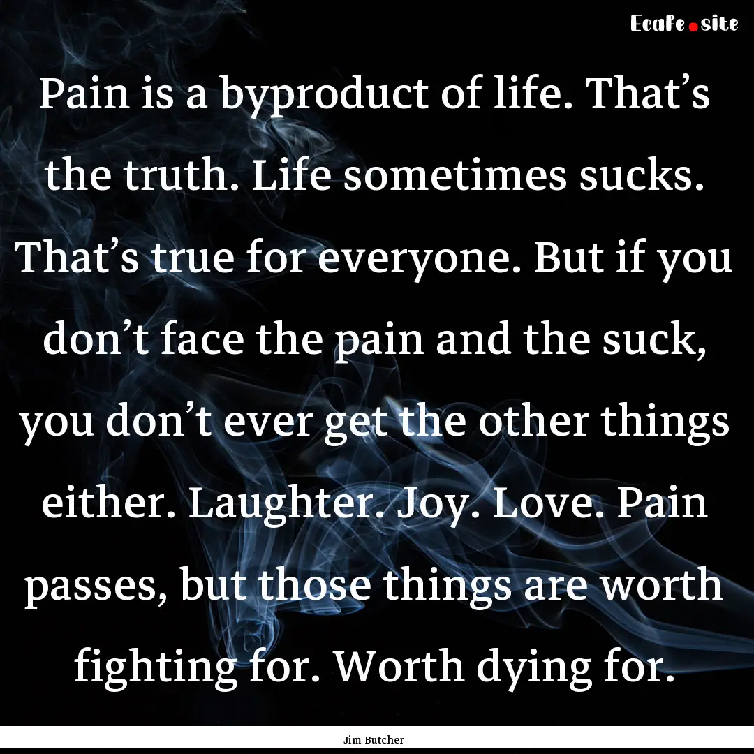 Pain is a byproduct of life. That’s the.... : Quote by Jim Butcher