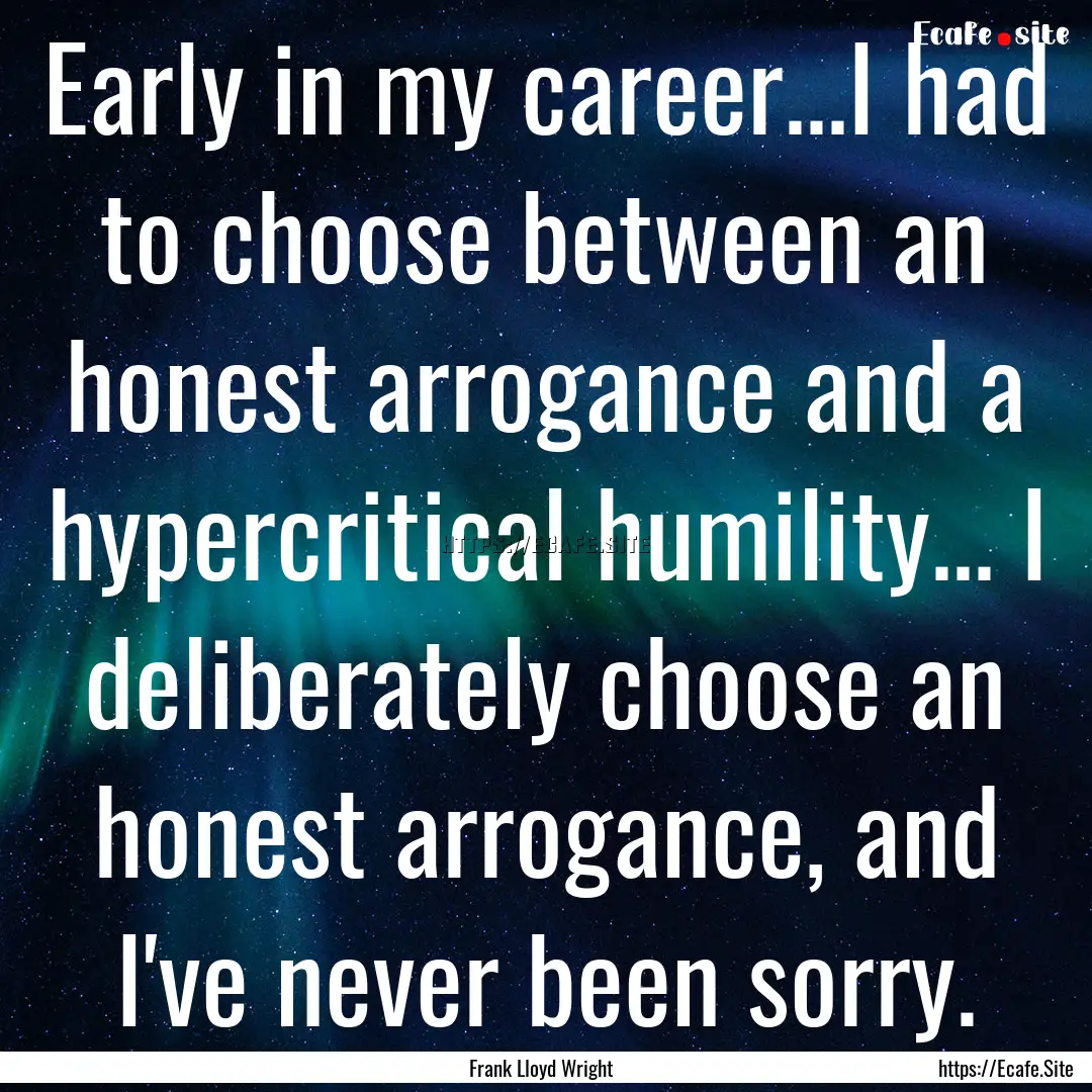 Early in my career...I had to choose between.... : Quote by Frank Lloyd Wright