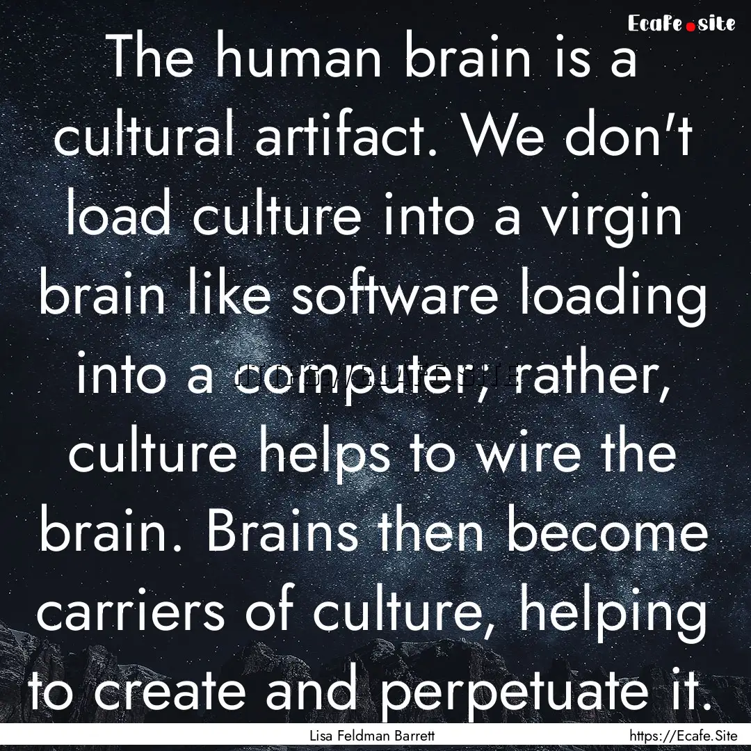 The human brain is a cultural artifact. We.... : Quote by Lisa Feldman Barrett