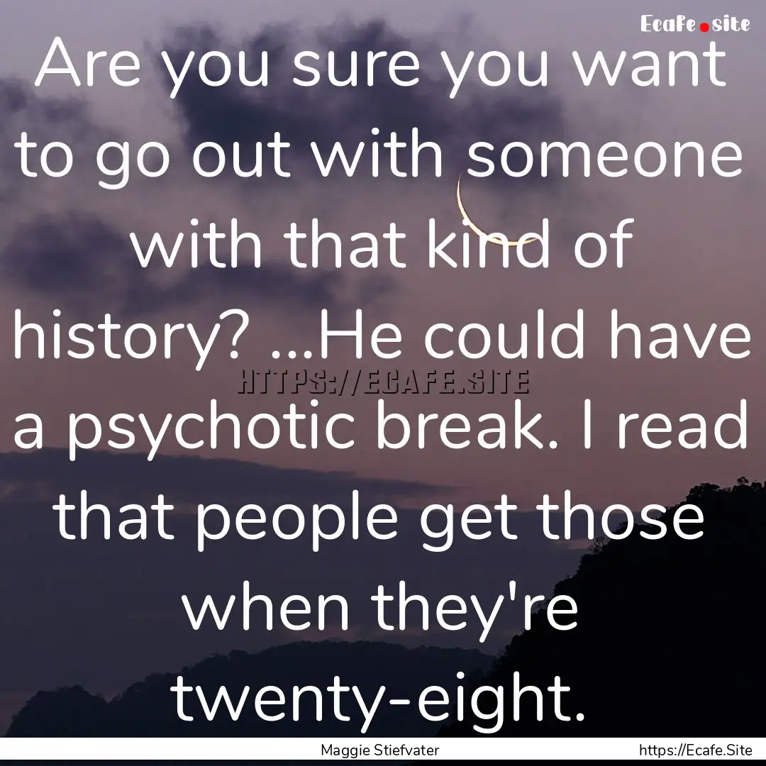 Are you sure you want to go out with someone.... : Quote by Maggie Stiefvater