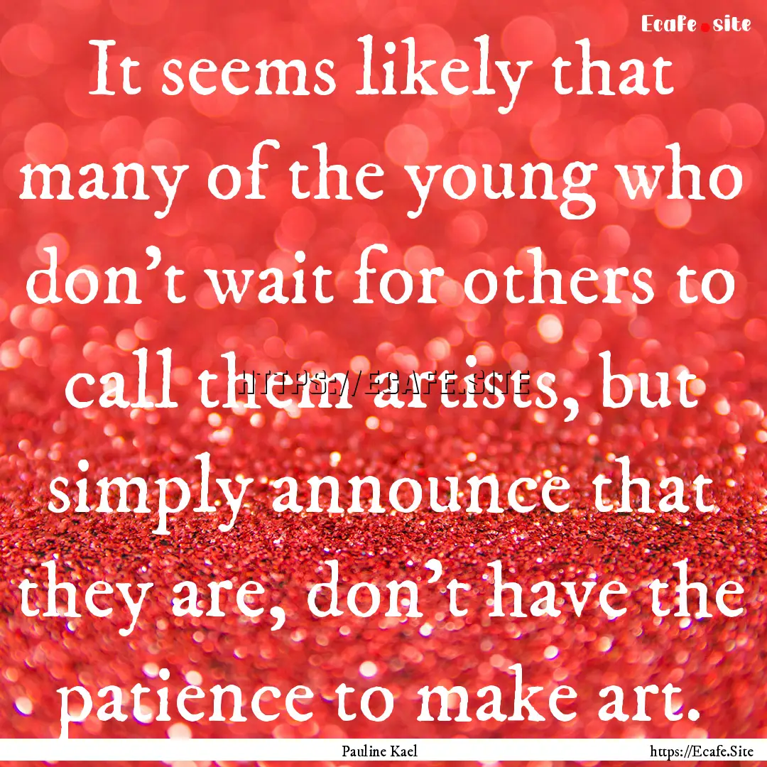 It seems likely that many of the young who.... : Quote by Pauline Kael