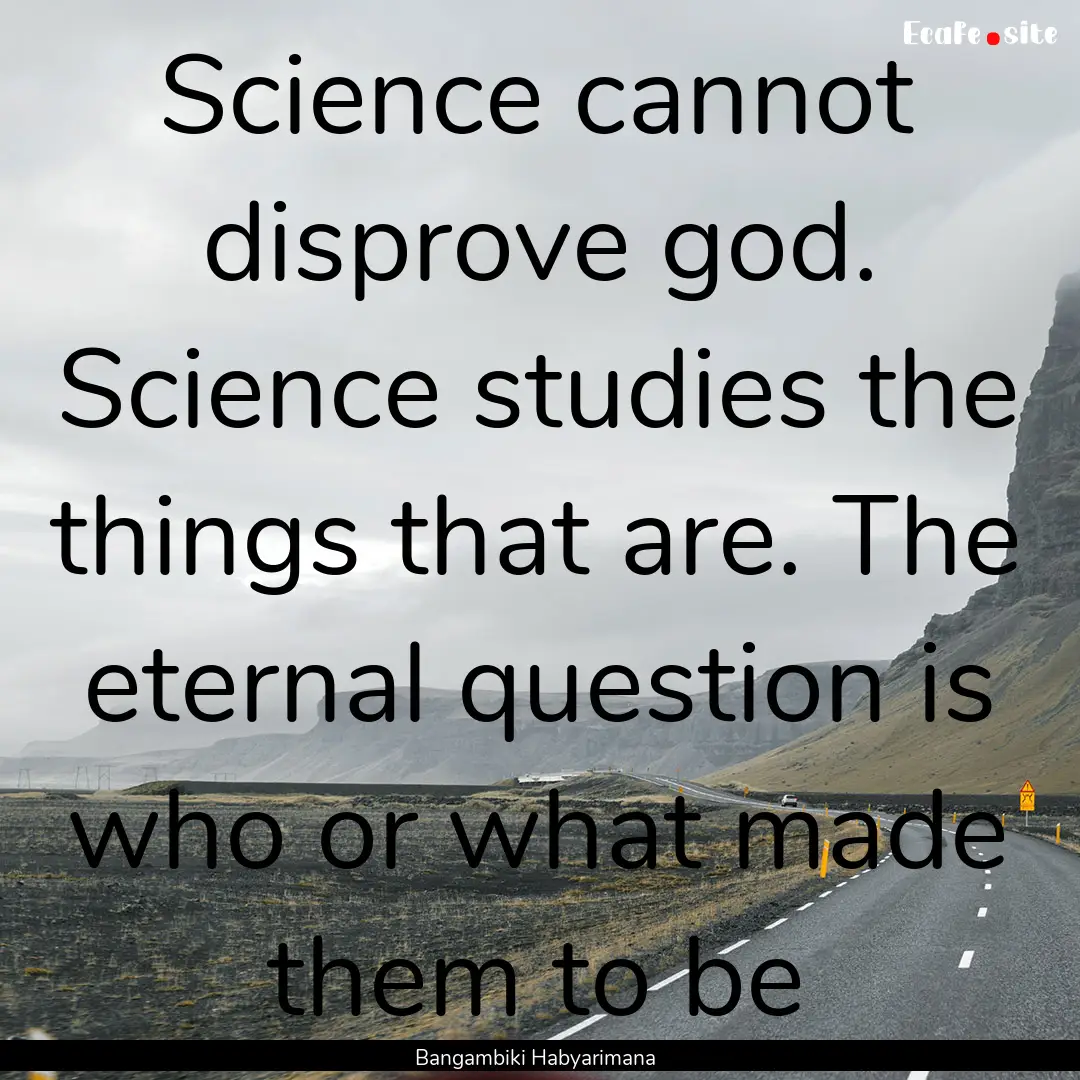 Science cannot disprove god. Science studies.... : Quote by Bangambiki Habyarimana