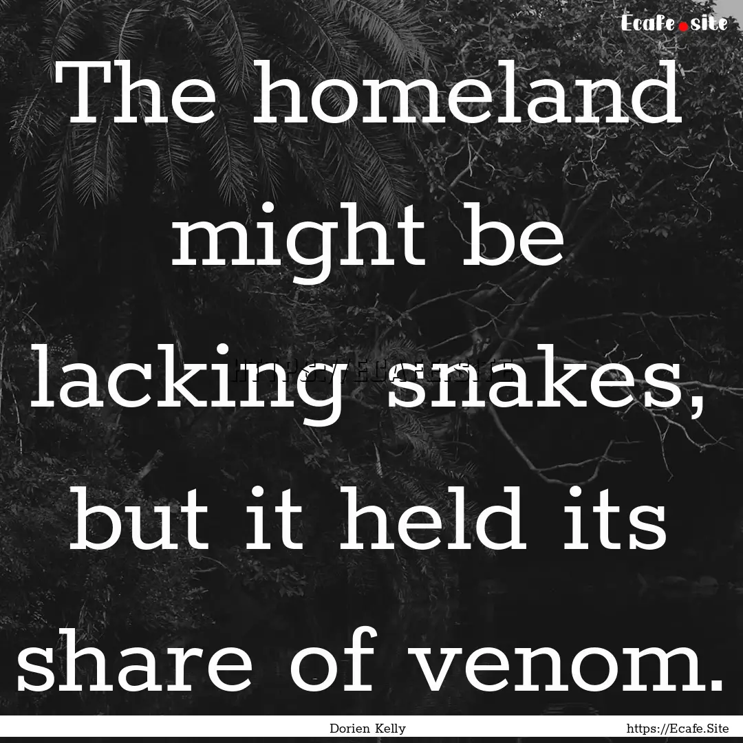 The homeland might be lacking snakes, but.... : Quote by Dorien Kelly