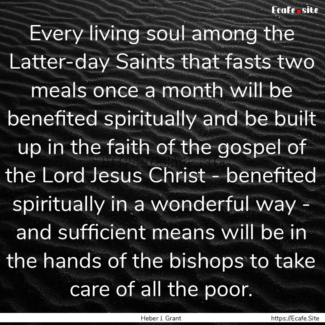 Every living soul among the Latter-day Saints.... : Quote by Heber J. Grant