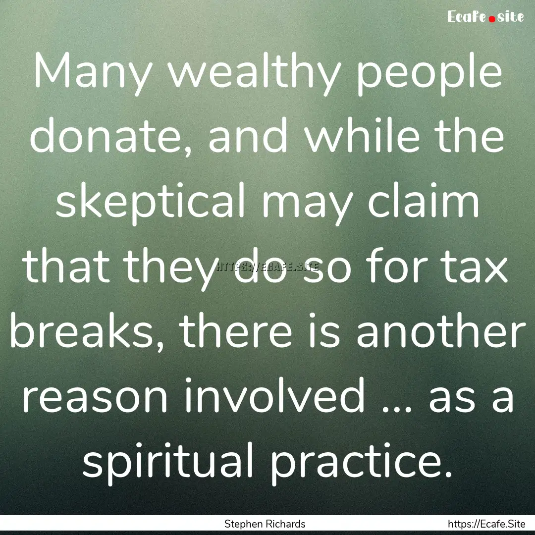 Many wealthy people donate, and while the.... : Quote by Stephen Richards