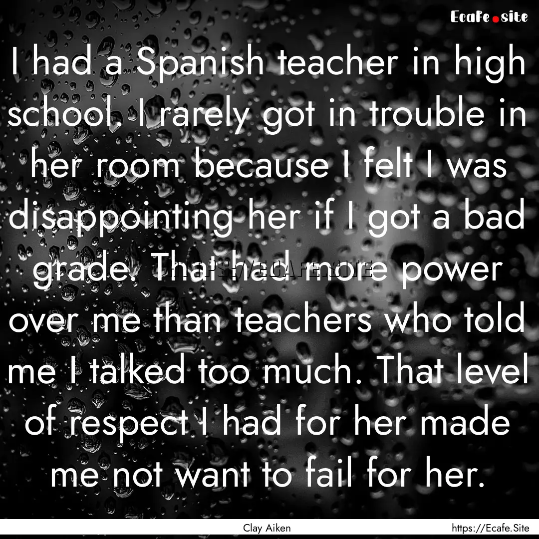 I had a Spanish teacher in high school. I.... : Quote by Clay Aiken