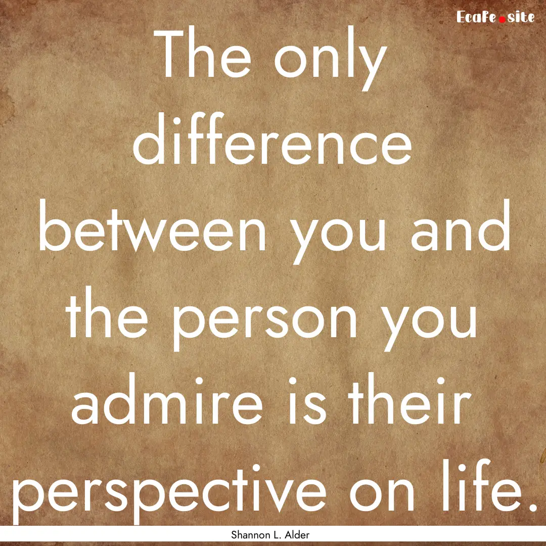 The only difference between you and the person.... : Quote by Shannon L. Alder