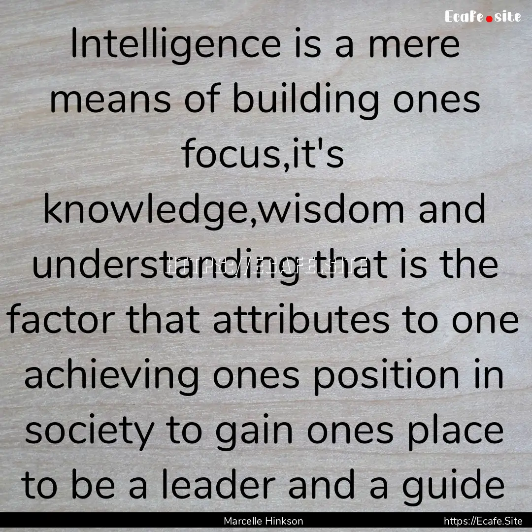 Intelligence is a mere means of building.... : Quote by Marcelle Hinkson