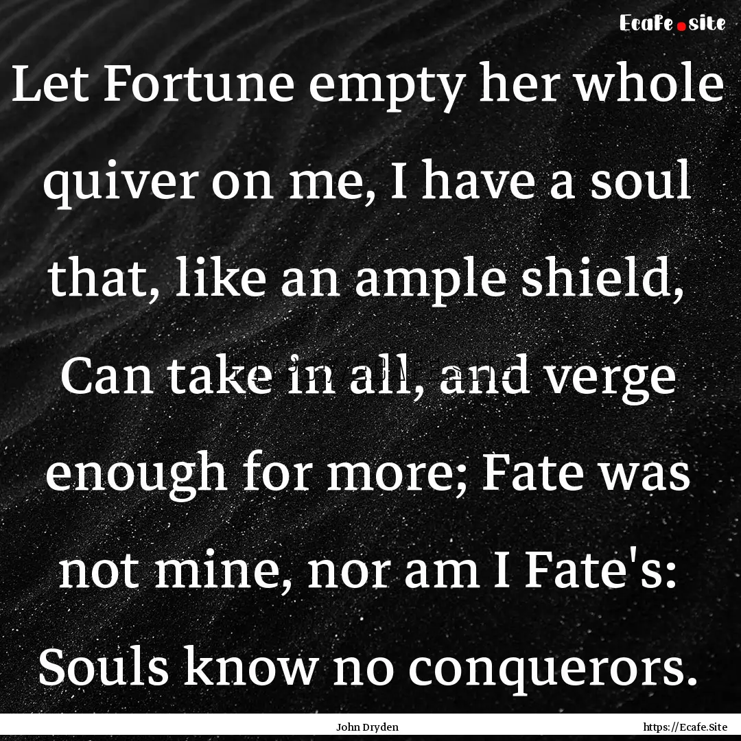 Let Fortune empty her whole quiver on me,.... : Quote by John Dryden