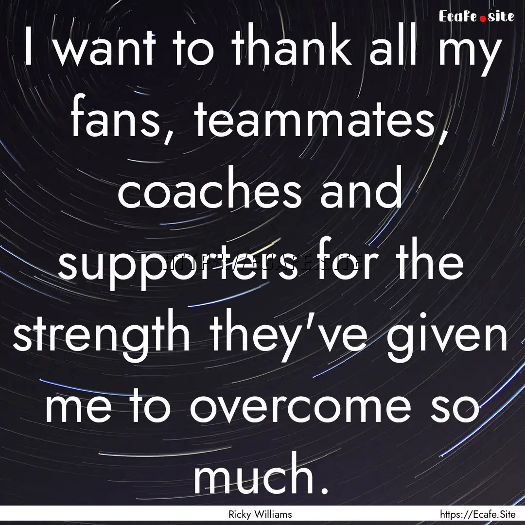 I want to thank all my fans, teammates, coaches.... : Quote by Ricky Williams