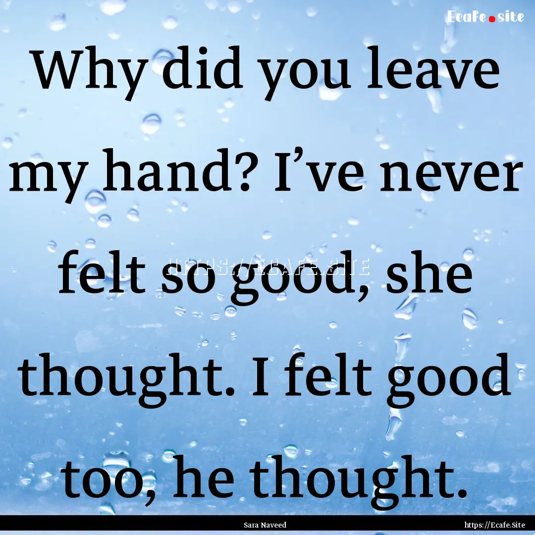 Why did you leave my hand? I’ve never felt.... : Quote by Sara Naveed