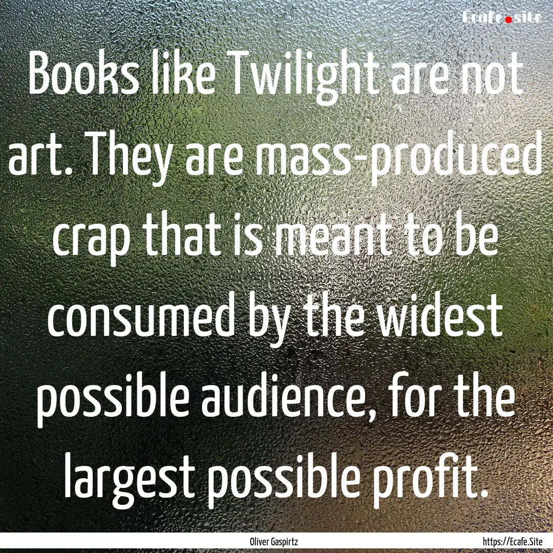 Books like Twilight are not art. They are.... : Quote by Oliver Gaspirtz