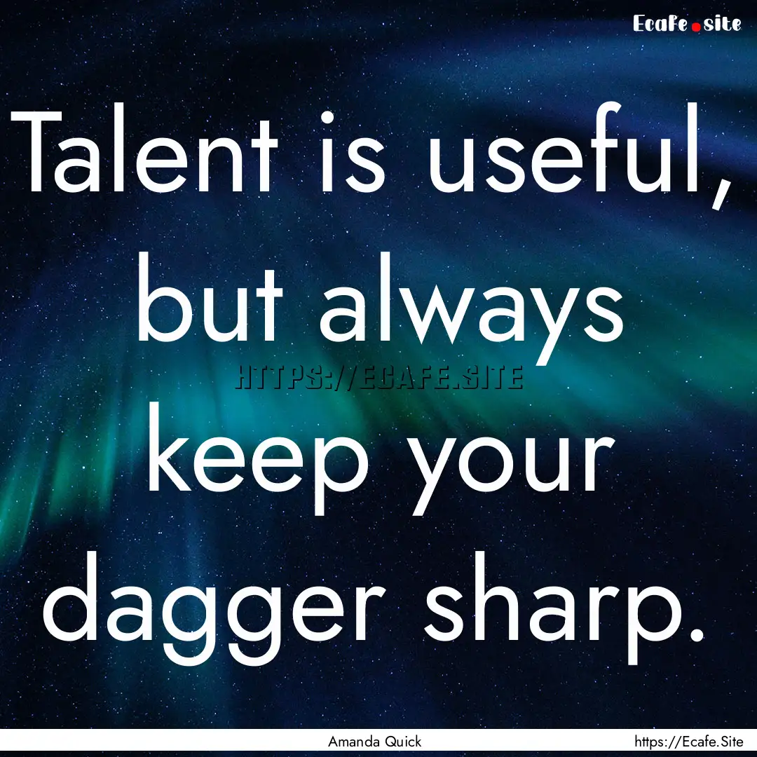 Talent is useful, but always keep your dagger.... : Quote by Amanda Quick