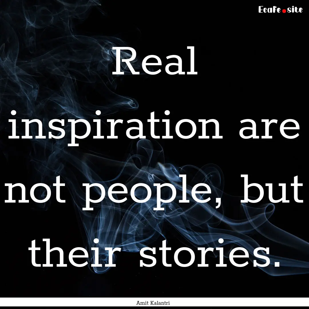 Real inspiration are not people, but their.... : Quote by Amit Kalantri