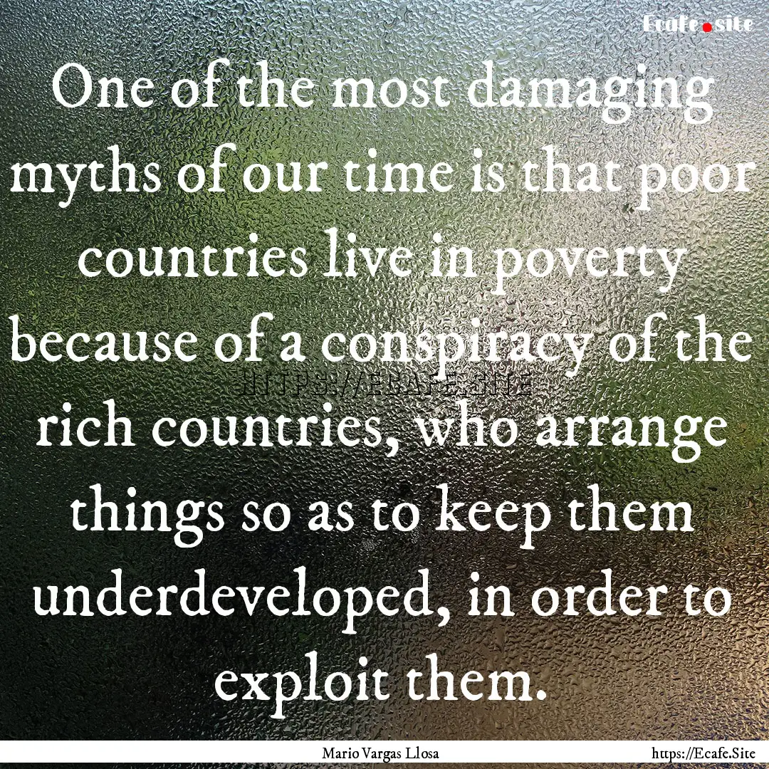 One of the most damaging myths of our time.... : Quote by Mario Vargas Llosa