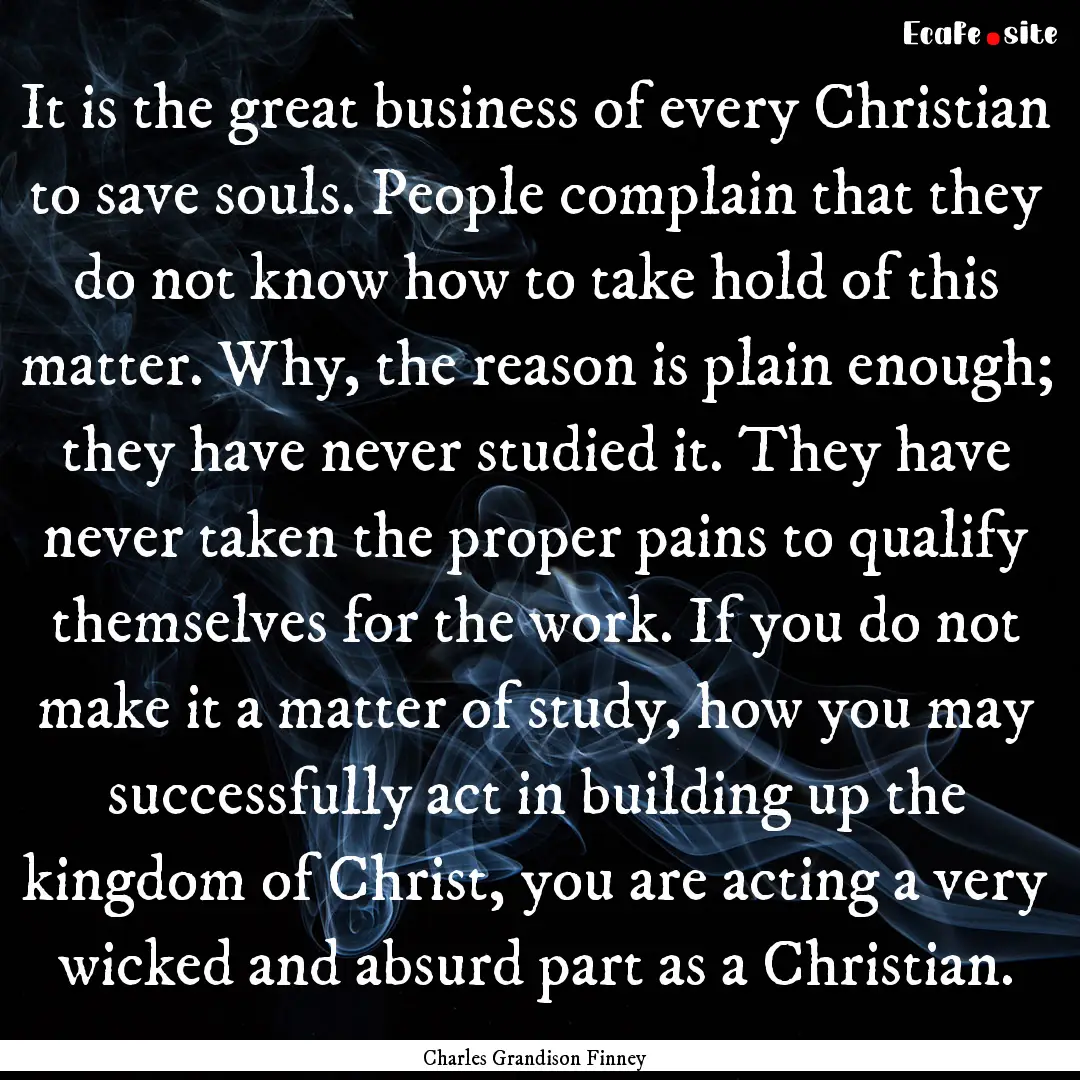 It is the great business of every Christian.... : Quote by Charles Grandison Finney