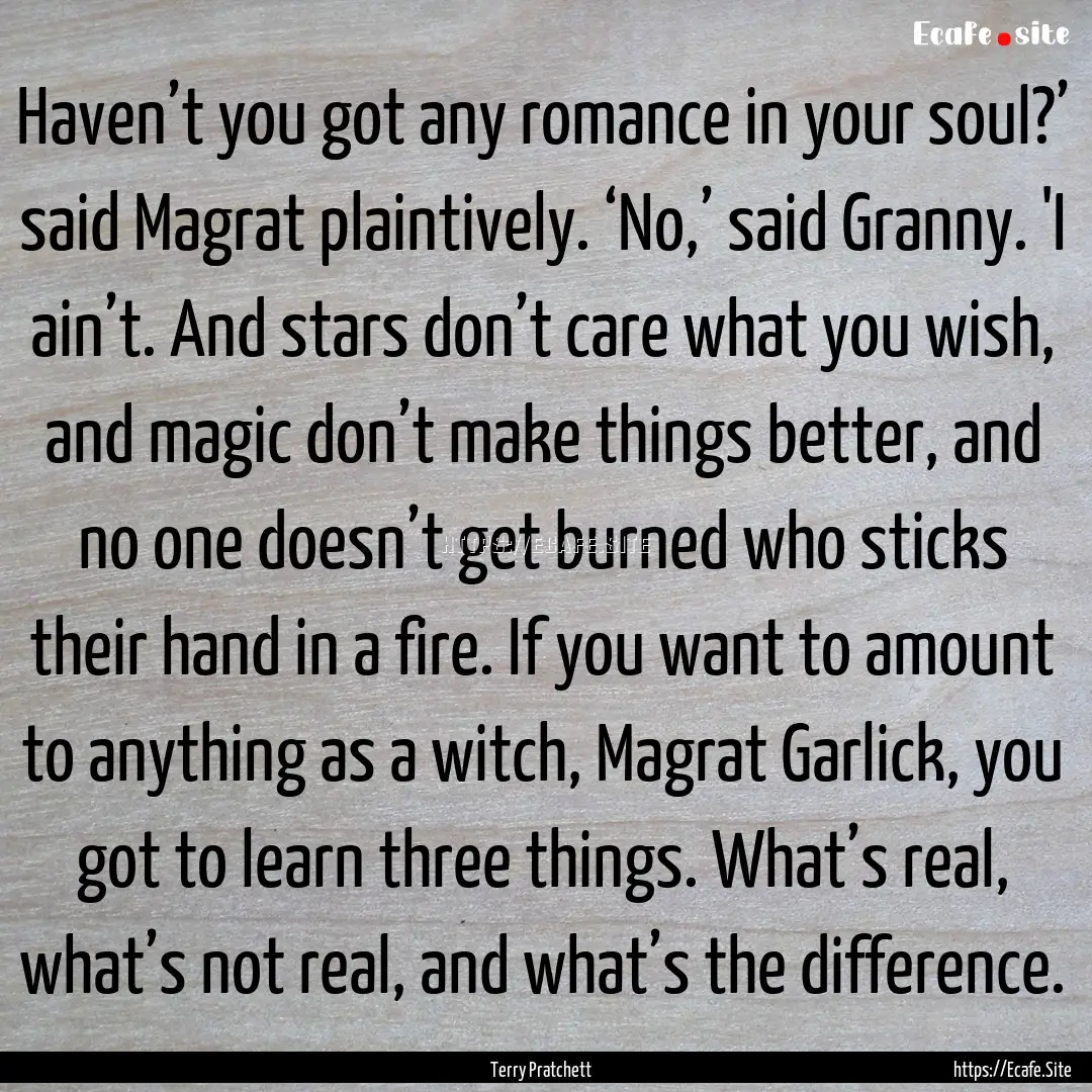 Haven’t you got any romance in your soul?’.... : Quote by Terry Pratchett