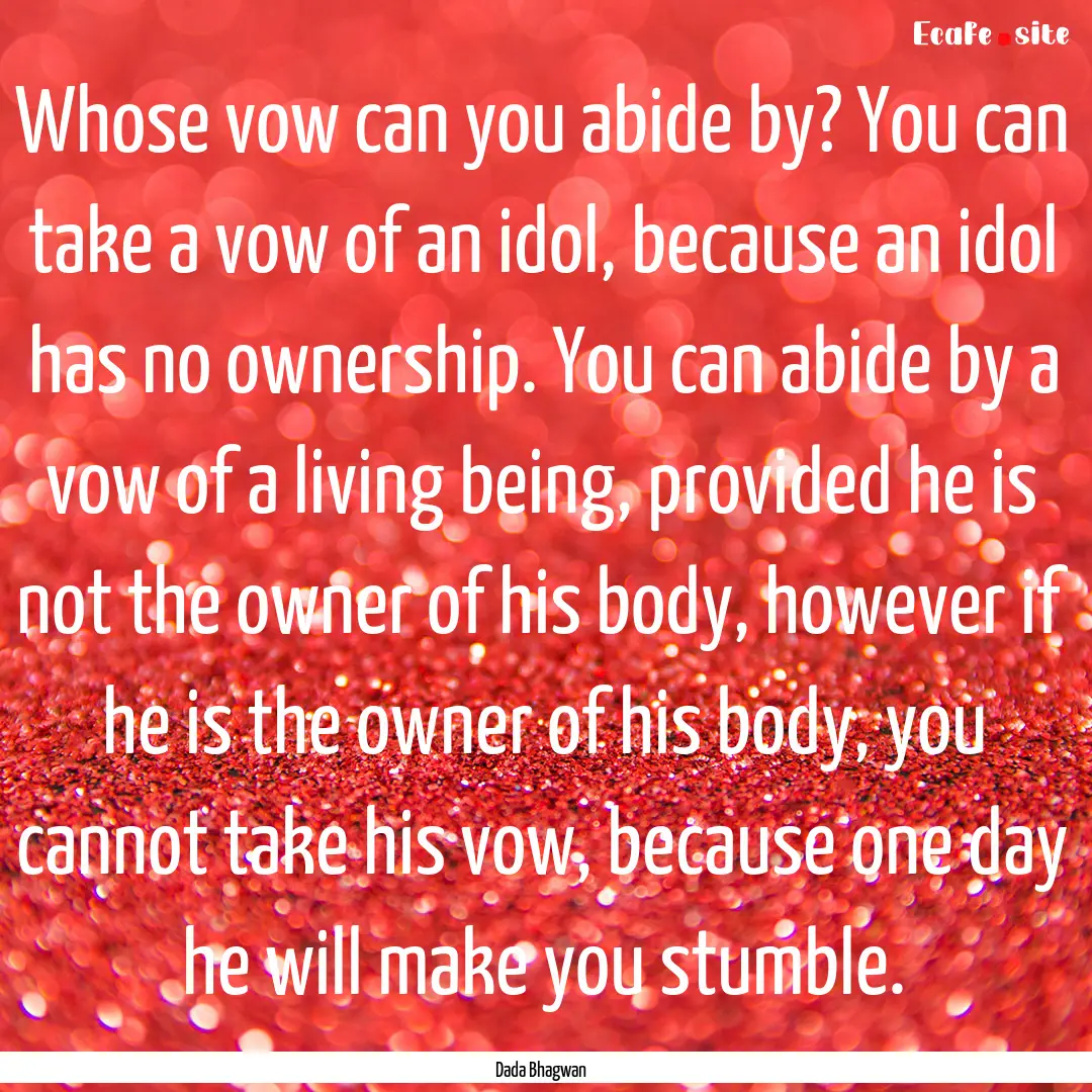 Whose vow can you abide by? You can take.... : Quote by Dada Bhagwan