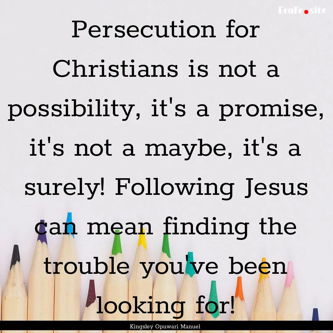 Persecution for Christians is not a possibility,.... : Quote by Kingsley Opuwari Manuel