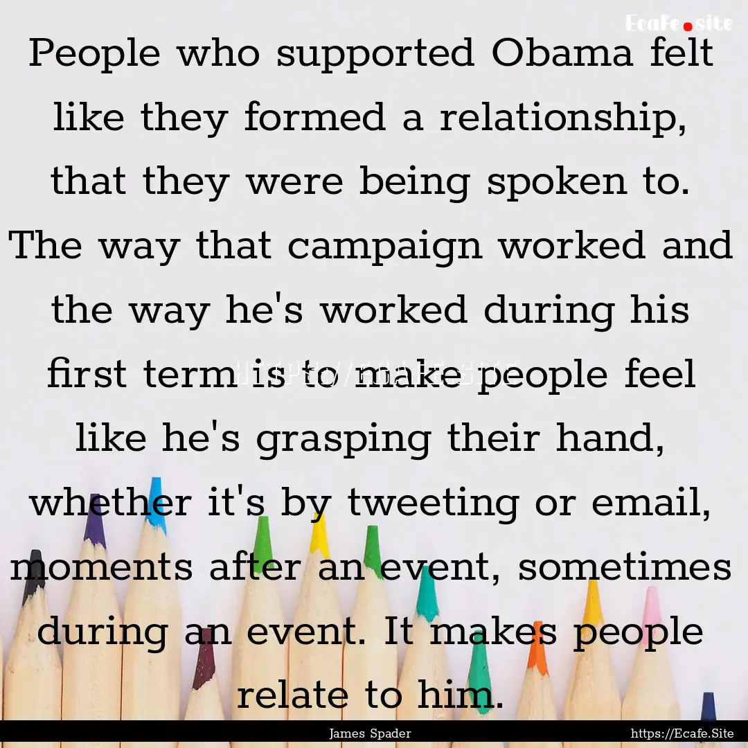 People who supported Obama felt like they.... : Quote by James Spader