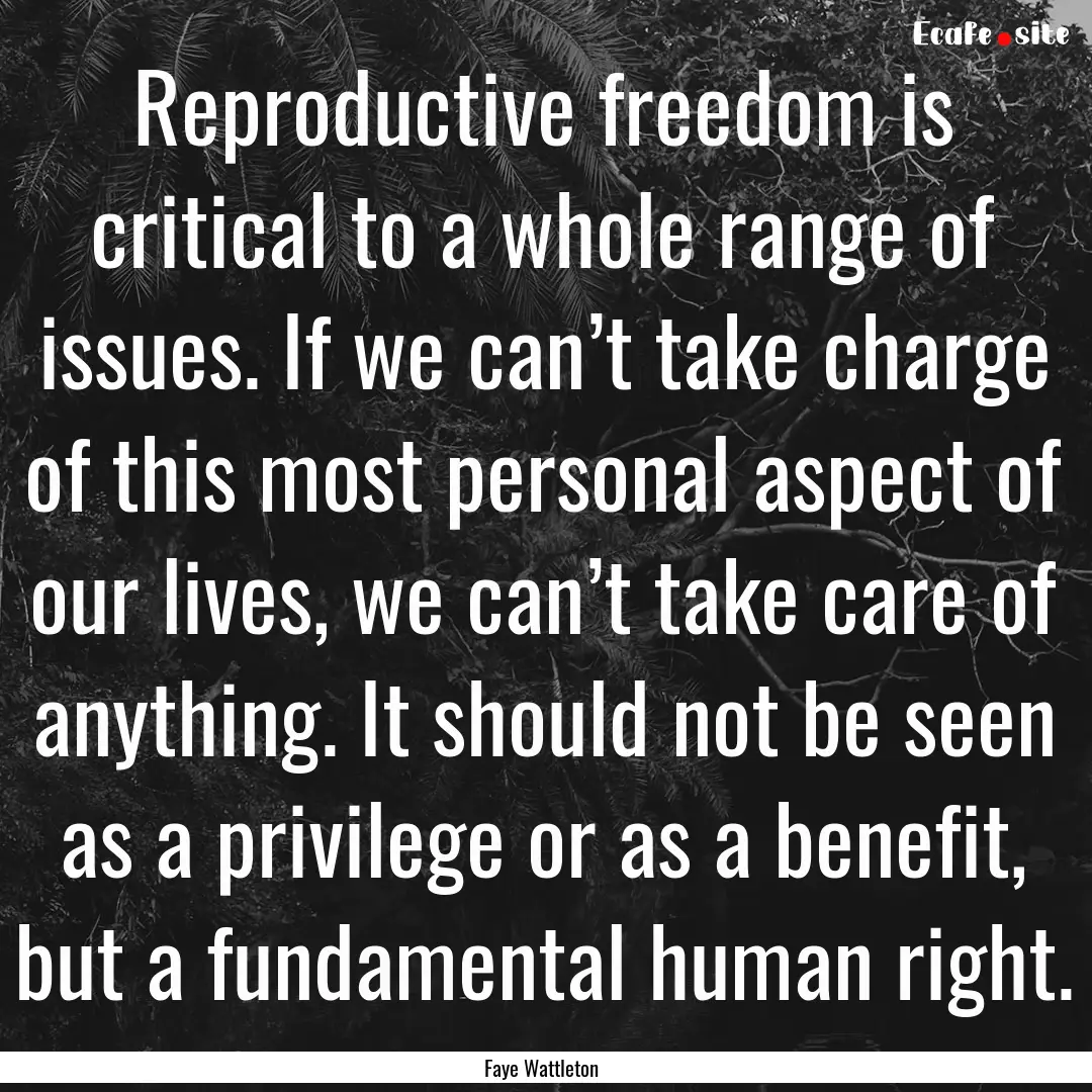 Reproductive freedom is critical to a whole.... : Quote by Faye Wattleton