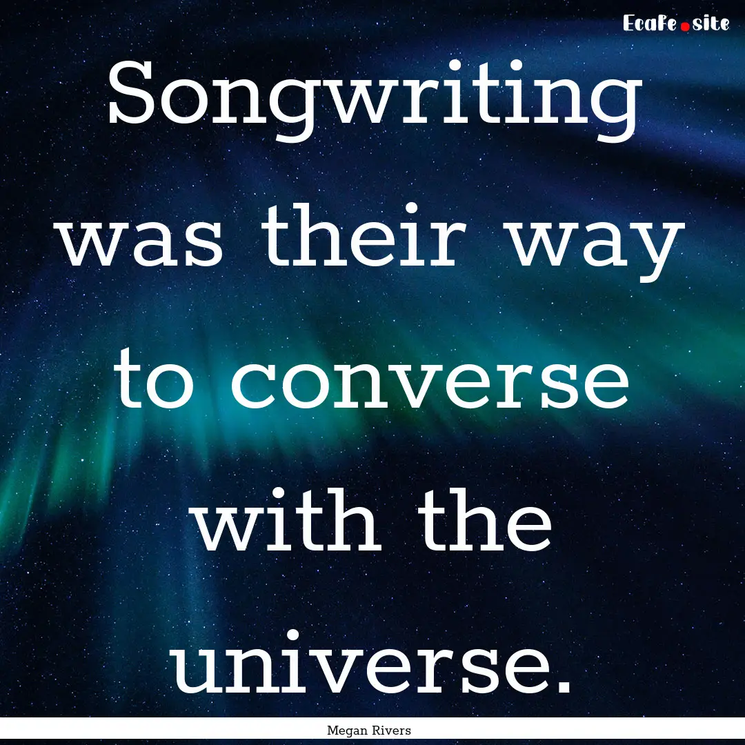 Songwriting was their way to converse with.... : Quote by Megan Rivers