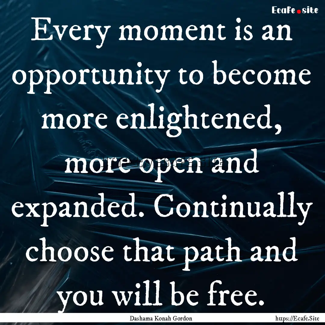 Every moment is an opportunity to become.... : Quote by Dashama Konah Gordon