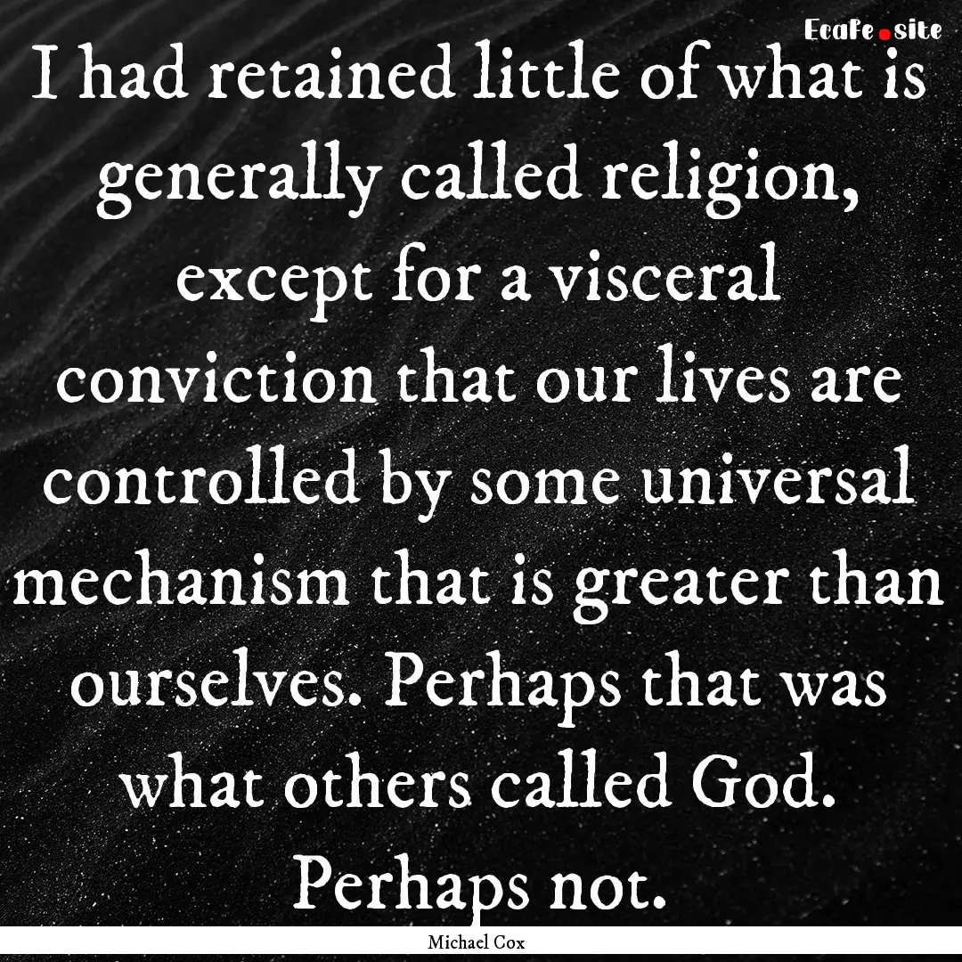 I had retained little of what is generally.... : Quote by Michael Cox