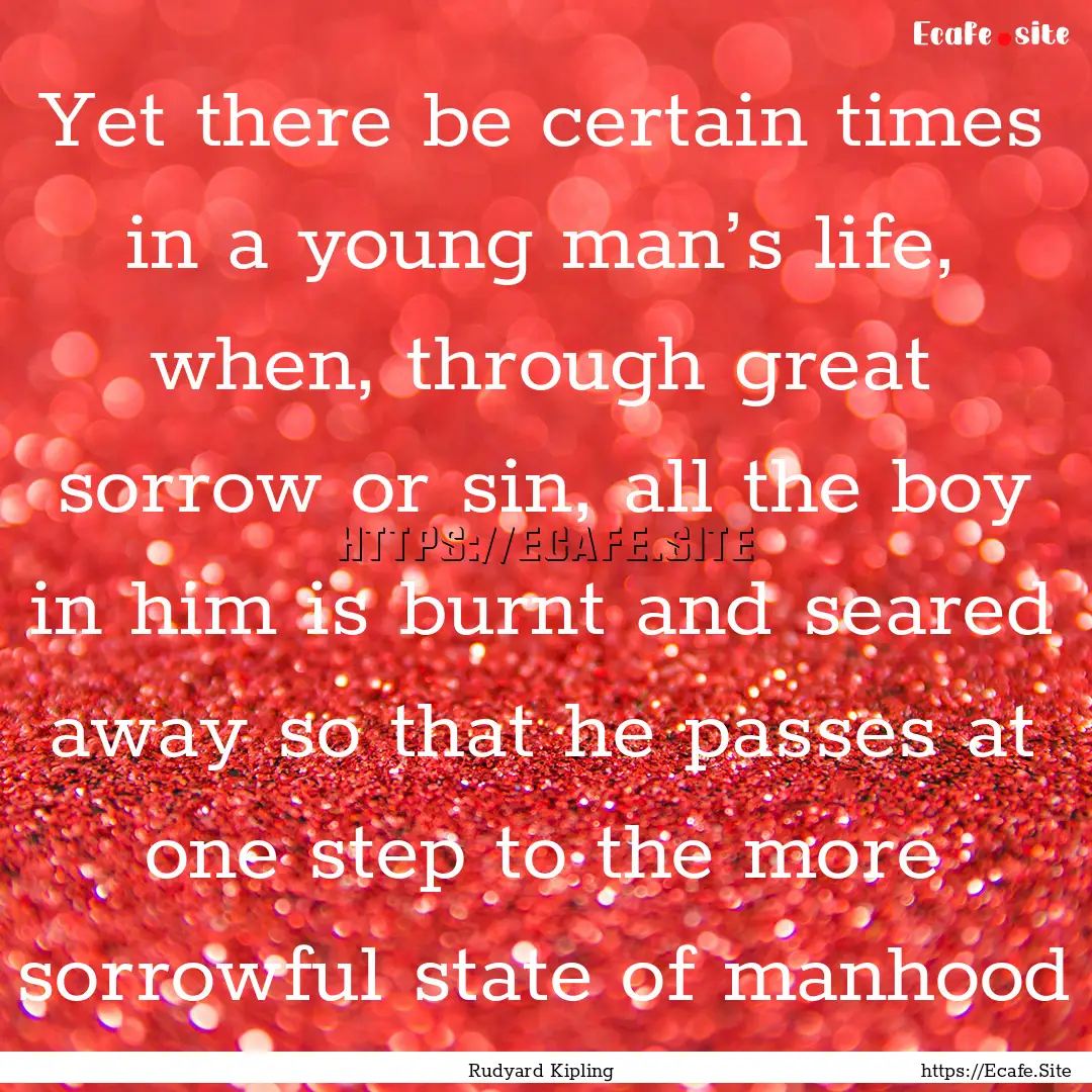 Yet there be certain times in a young man’s.... : Quote by Rudyard Kipling