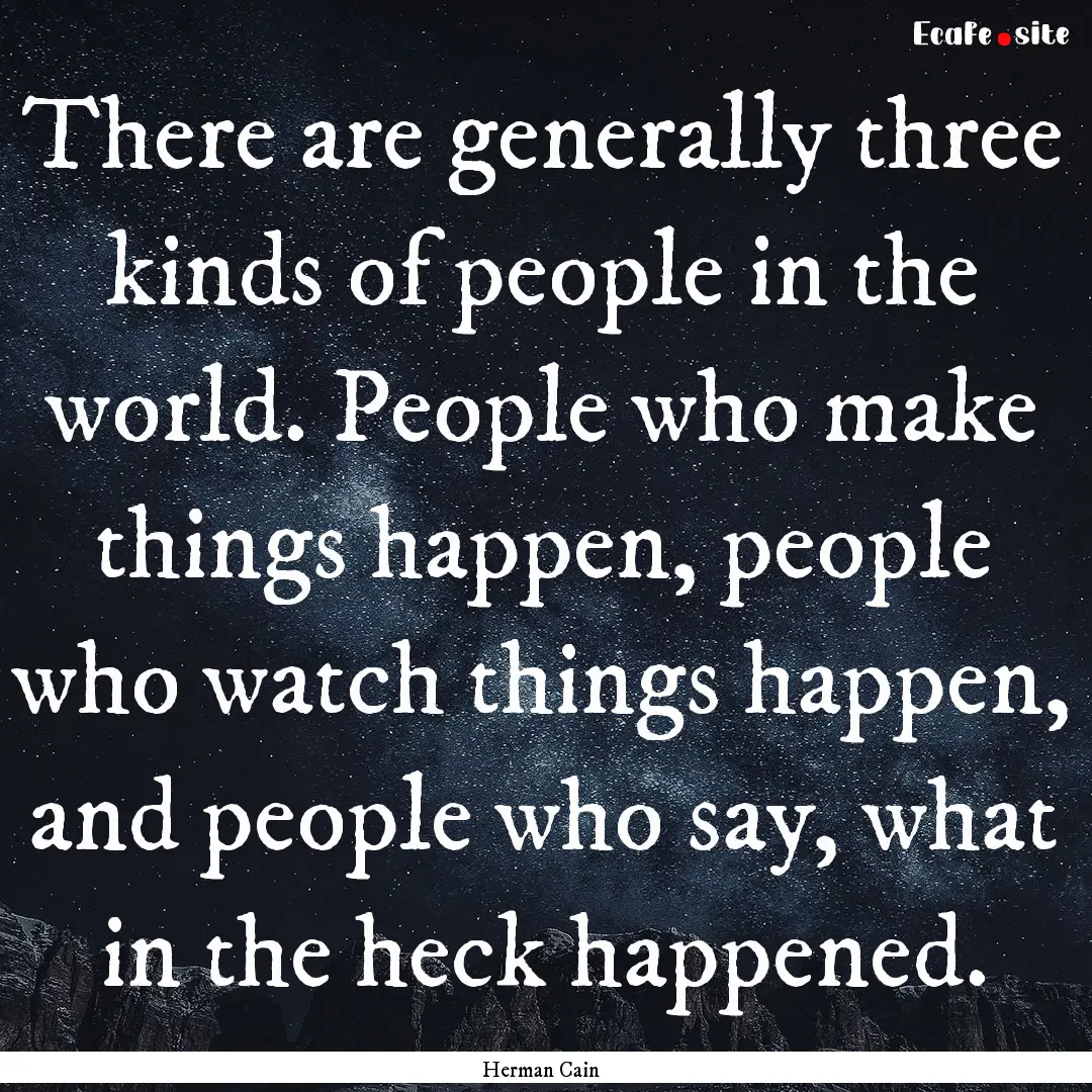 There are generally three kinds of people.... : Quote by Herman Cain