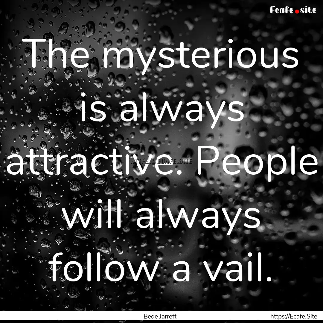 The mysterious is always attractive. People.... : Quote by Bede Jarrett