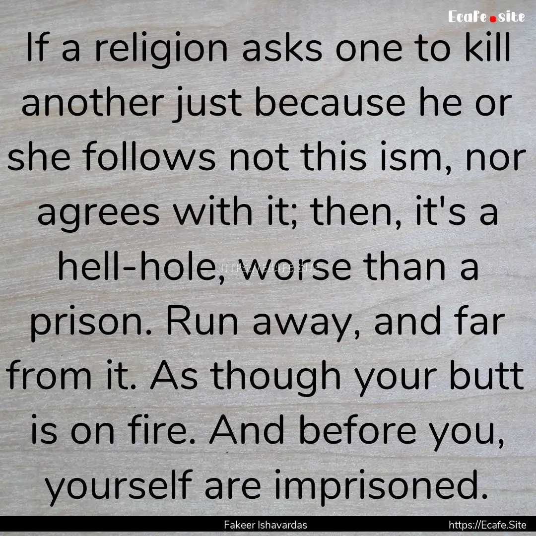 If a religion asks one to kill another just.... : Quote by Fakeer Ishavardas