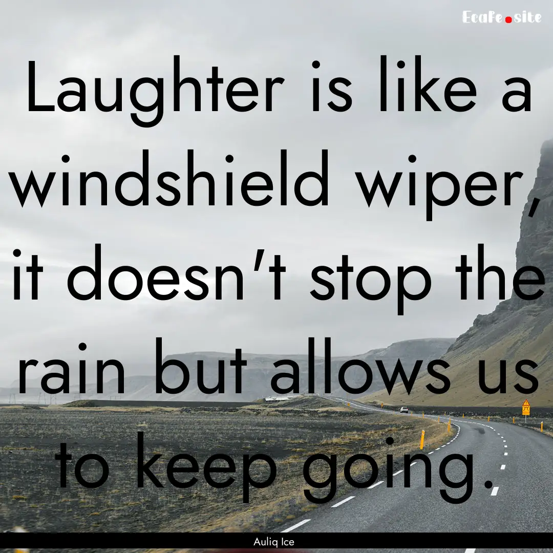 Laughter is like a windshield wiper, it doesn't.... : Quote by Auliq Ice