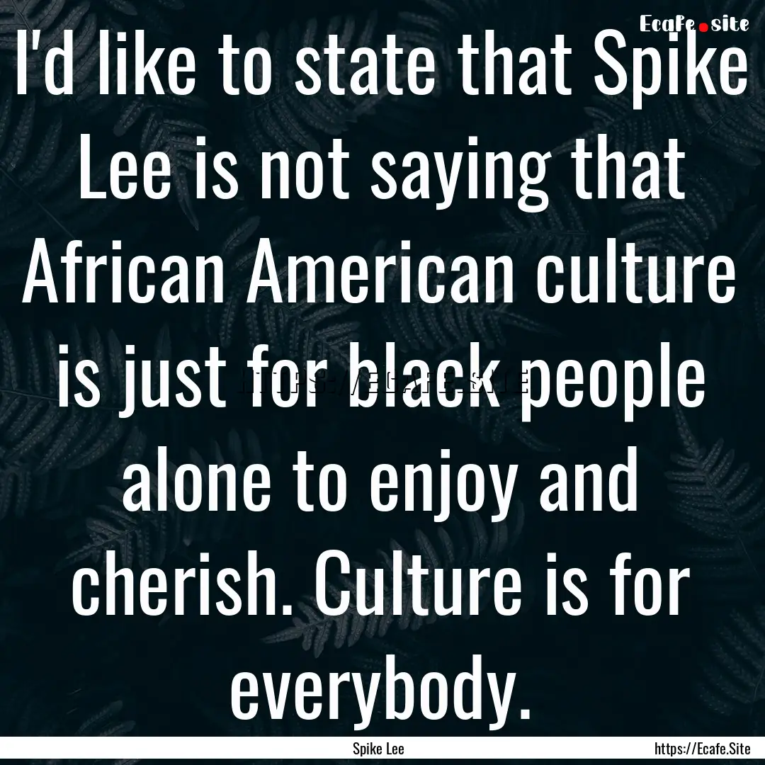 I'd like to state that Spike Lee is not saying.... : Quote by Spike Lee