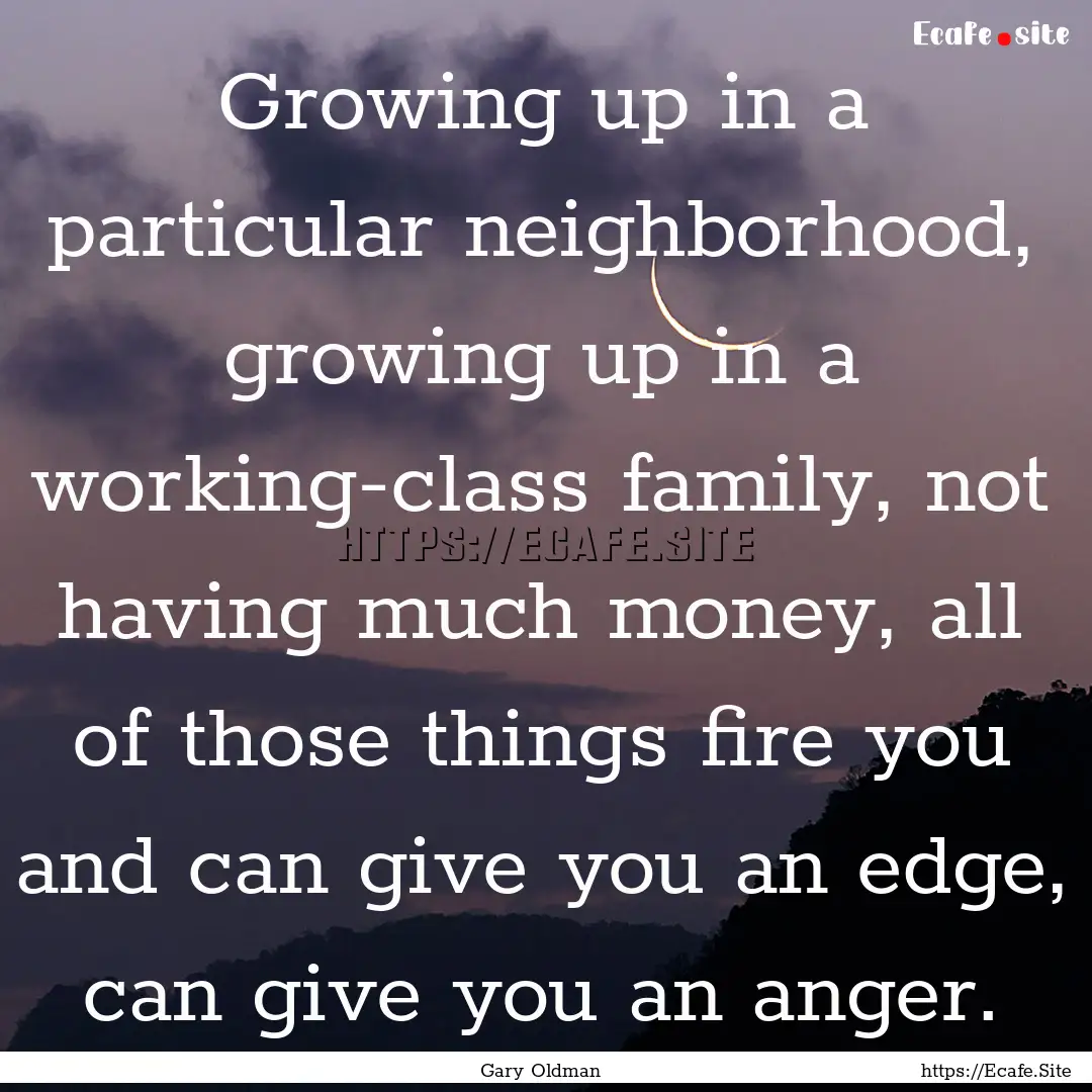 Growing up in a particular neighborhood,.... : Quote by Gary Oldman