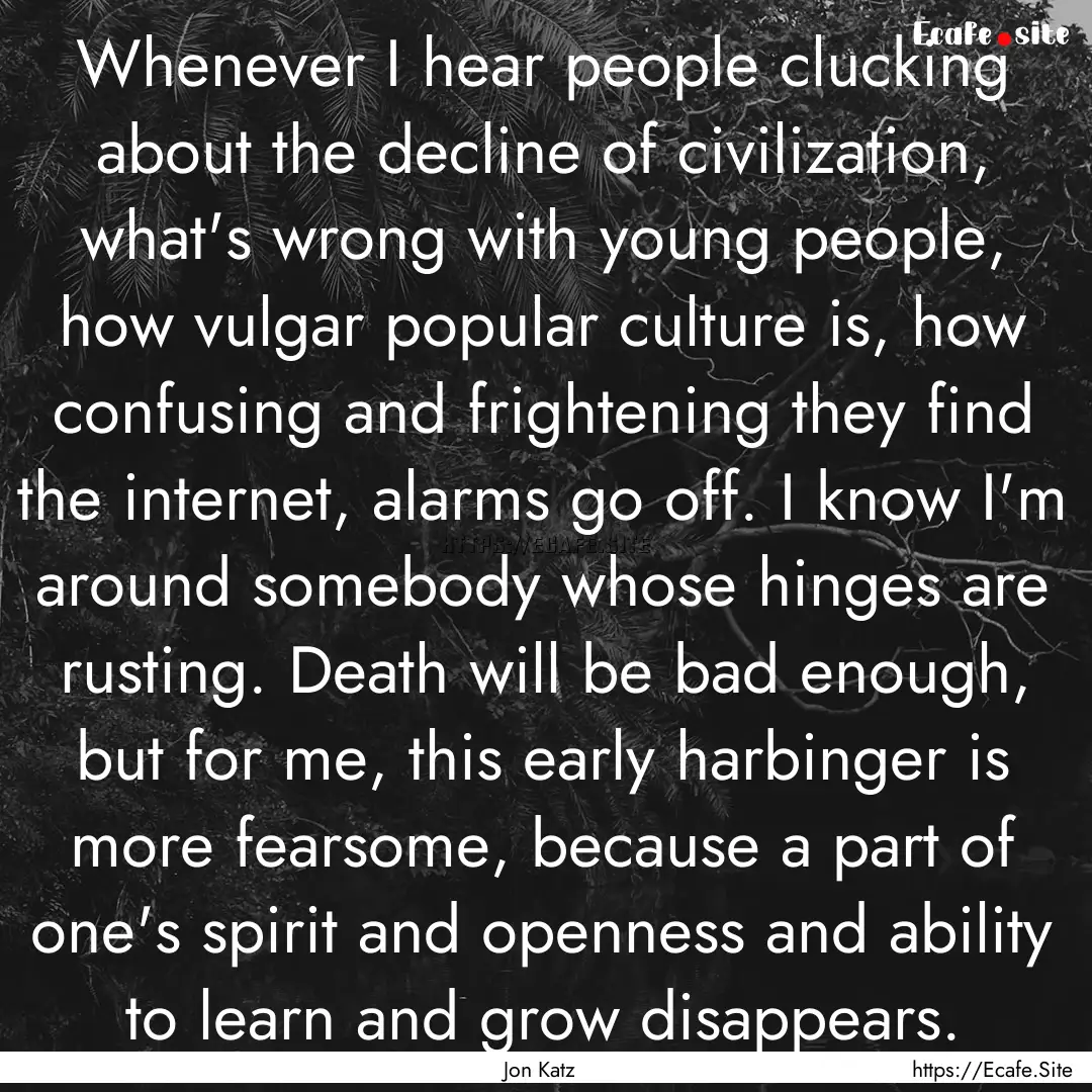 Whenever I hear people clucking about the.... : Quote by Jon Katz