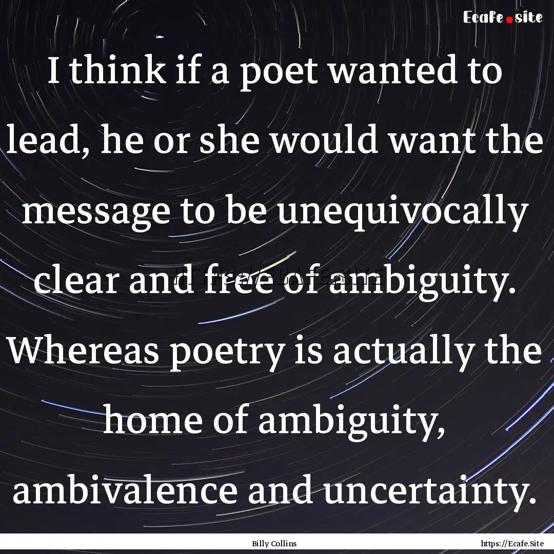 I think if a poet wanted to lead, he or she.... : Quote by Billy Collins