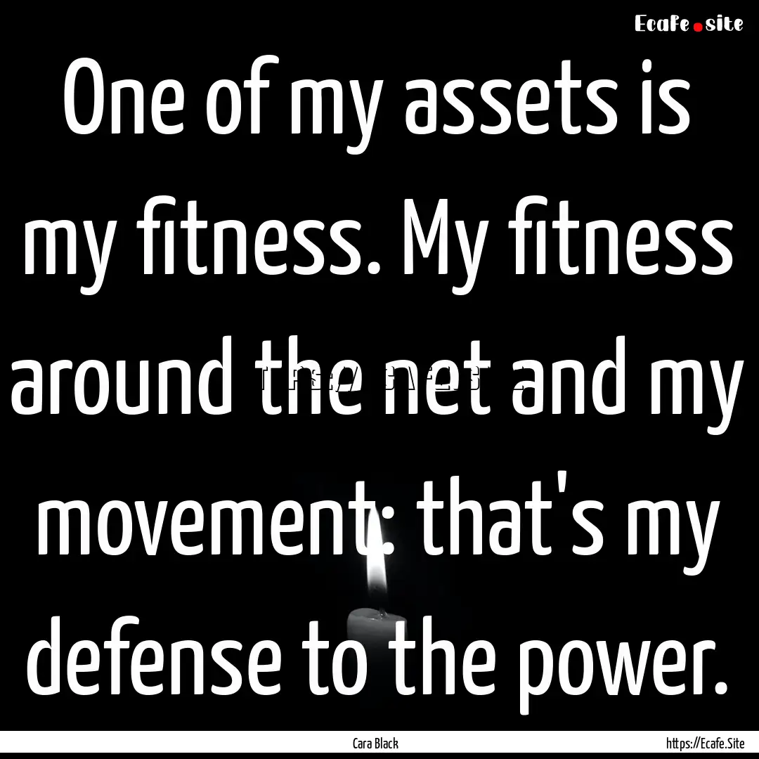 One of my assets is my fitness. My fitness.... : Quote by Cara Black