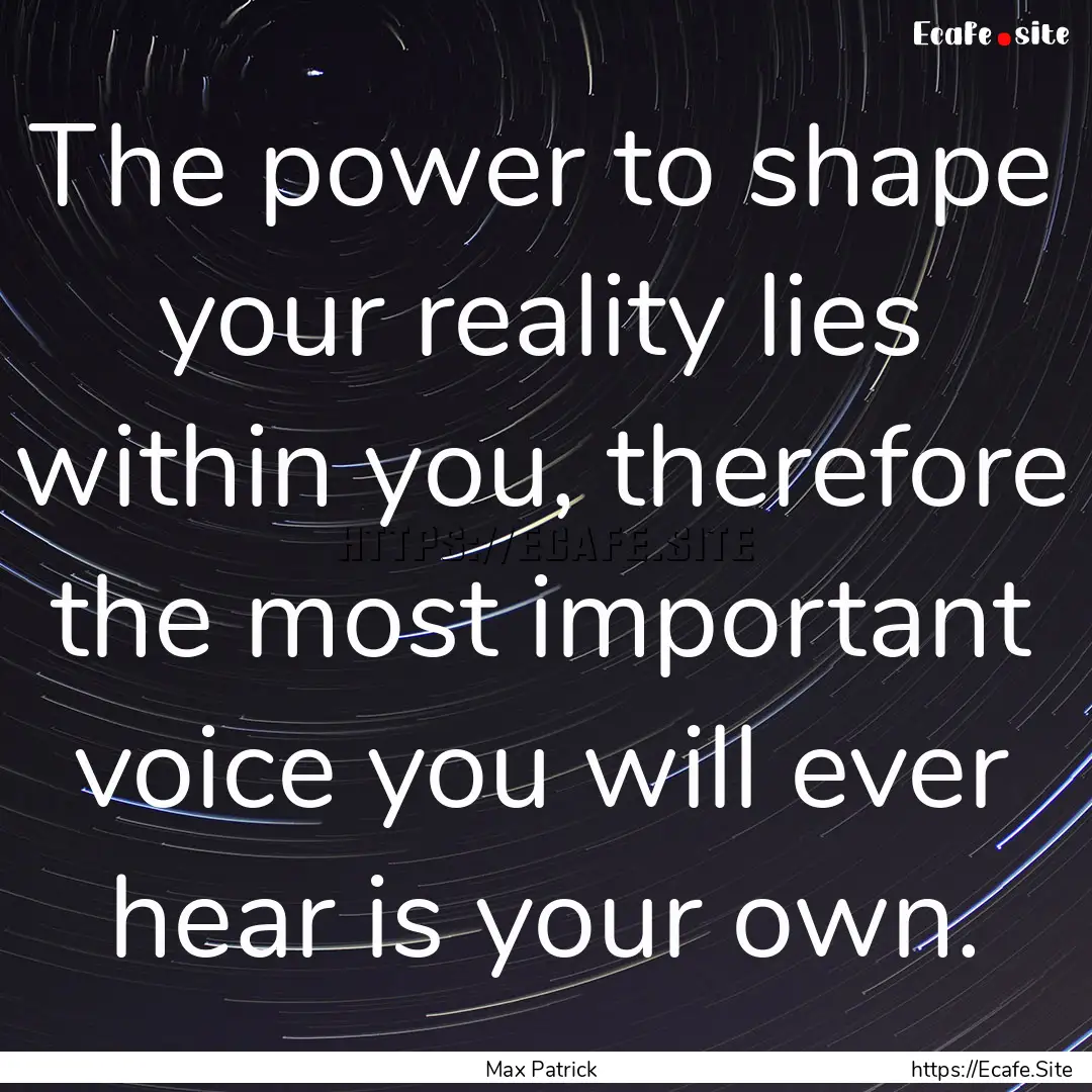 The power to shape your reality lies within.... : Quote by Max Patrick