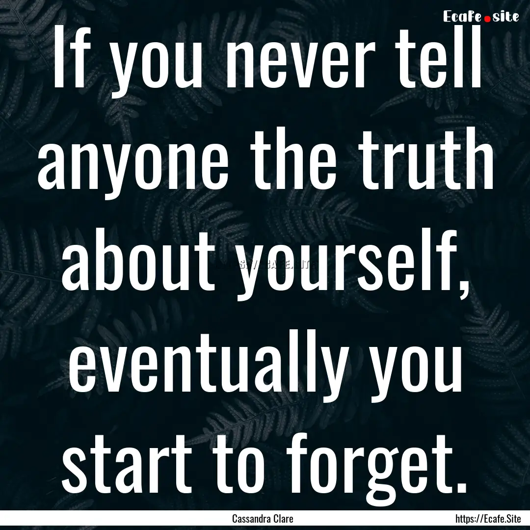 If you never tell anyone the truth about.... : Quote by Cassandra Clare