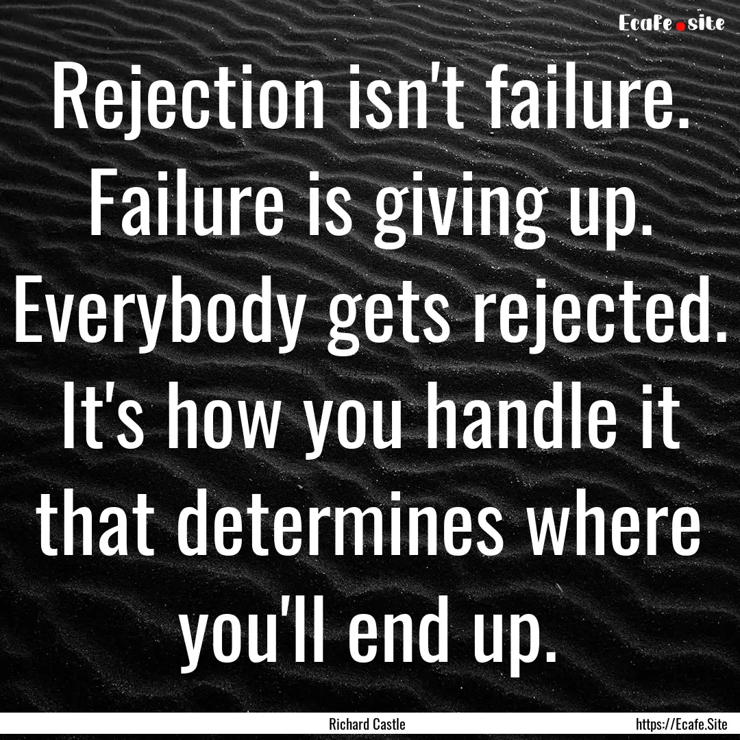 Rejection isn't failure. Failure is giving.... : Quote by Richard Castle